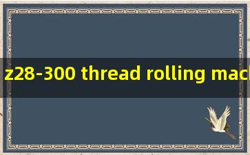 z28-300 thread rolling machine parts